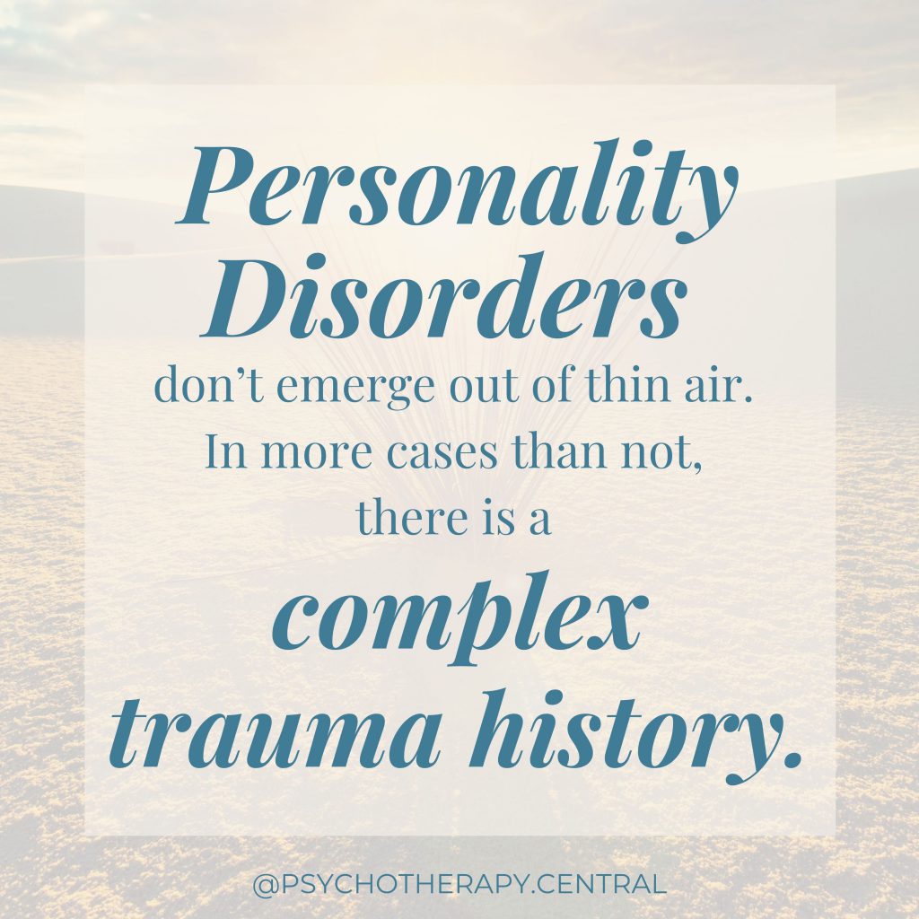 Personality Disorders don’t emerge out of thin air – in more cases than not, there is a complex trauma history.