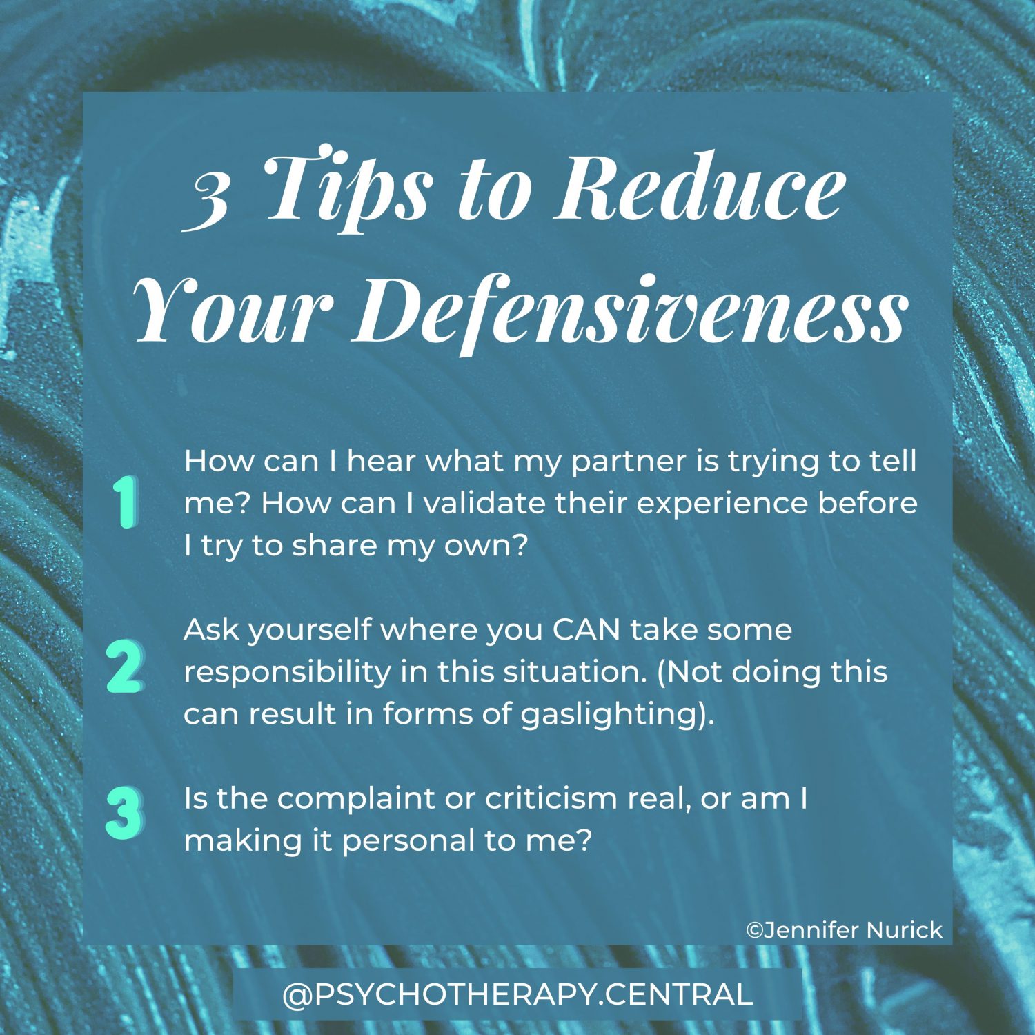 3 Tips for when you are feeling defensive: Ask yourself where you CAN take some responsibility in this situation? (Not doing this can result in forms of gaslighting). Is the complaint or criticism real, or am I making it personal to me? How can I hear what my partner is trying to tell me? How can I validate their experience before I try to share my own?