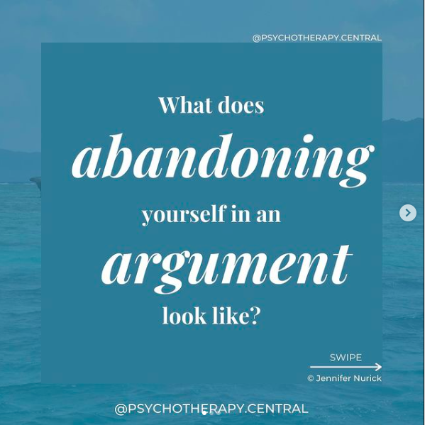 What does abandoning yourself in an argument look like Your partner wants you to go to a casual work lunch, but you have a headache and don't feel like it. He feels uncomfortable for you to stay home because the food has been paid for. So you go, but you feel resentful and uncared for because you think he is prioritising the money for the food over your wellbeing. Your partner doesn't trust you with other men and argues that you would give him your social media passwords if there were nothing to hide. Nothing is going on, and you don't want him to have your passwords, but it feels easier than his constant jealousy. You give him the passwords and abandon yourself.