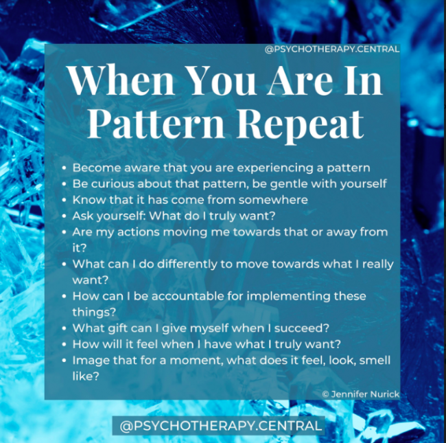 WHEN YOU ARE IN PATTERN REPEAT… Become aware that you are experiencing a pattern Be curious about that pattern, be gentle with yourself Know that it has come from somewhere, and be gentle again Ask yourself: What do I truly want? Are my actions moving me towards that or away from it? What can I do differently to move towards what I really want? How can I be accountable for implementing these things? What gift can I give myself when I succeed? How will it feel when I have what I truly want? Image that for a moment, what does it feel, look, smell like?