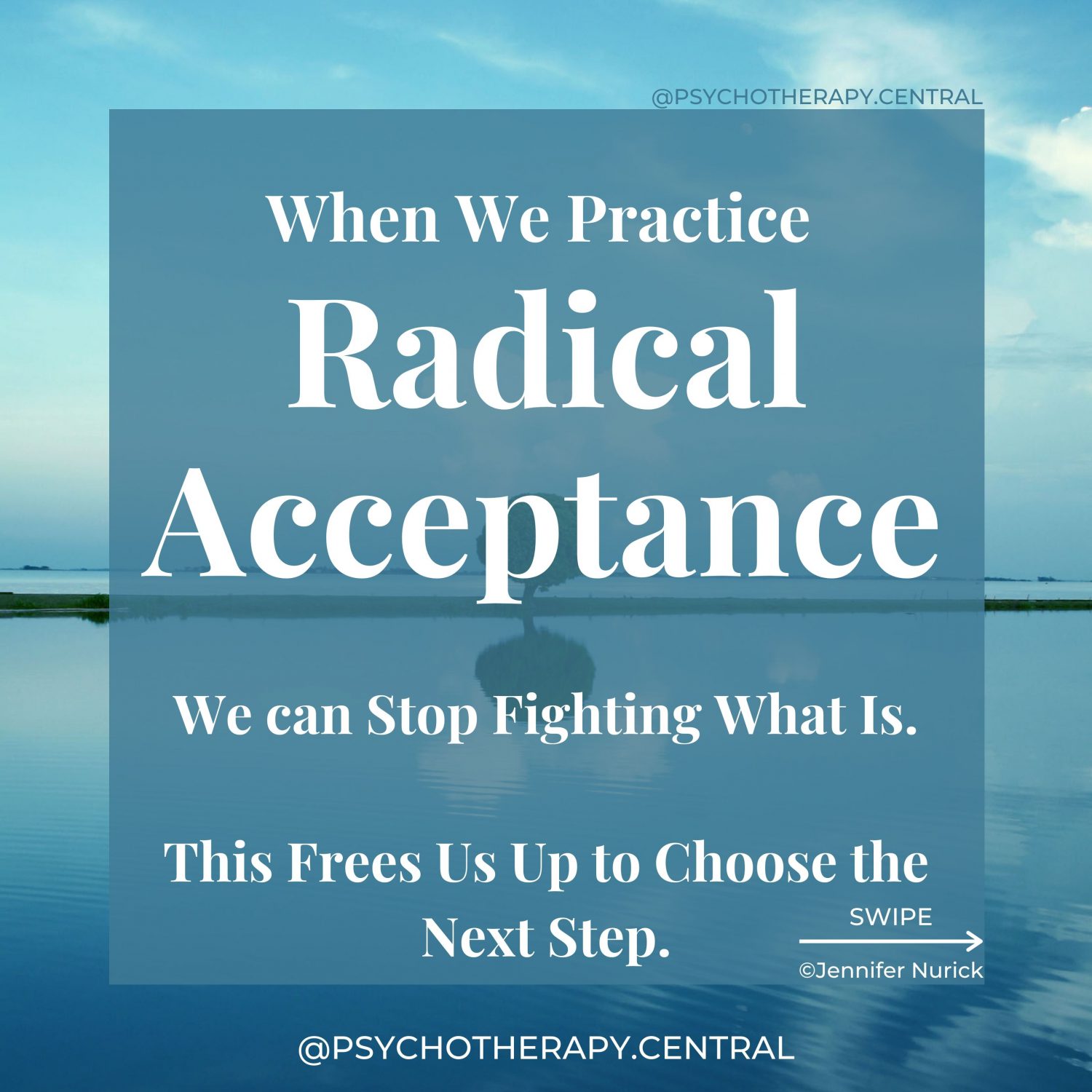 When We Practice Radical Acceptance. We can Stop Fighting What Is. This Frees Us Up to Choose the Next Step. Acceptance is NOT about saying what happened is okay. It is a gentle process of laying down arms against it. I am fed up with thinking you shouldn't have happened and fighting with you. I don't like you. But I am going to accept you. Whatever you are. Now, from this place, what am I going to do?