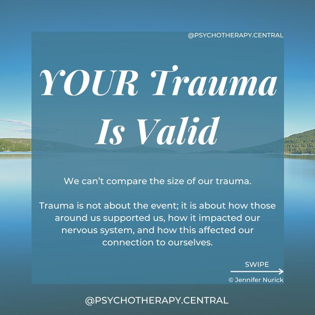 Trauma is not about the event; it is about how those around us supported us, how it impacted our nervous system, and how this affected our connection to ourselves. We can’t compare the size of our trauma.