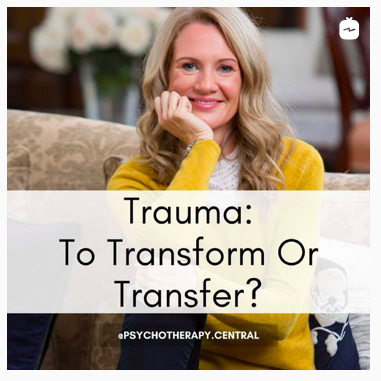 Trauma: To Transform or Transfer