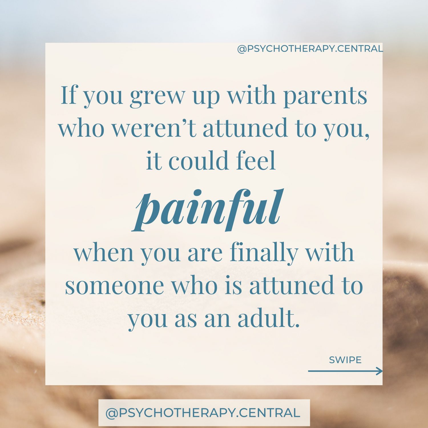 If you grew up with parents who weren’t attuned to you, it could feel painful when you are finally with someone who is attuned to you as an adult. It might feel vulnerable to be so seen. A natural response is to push that person away to maintain your feeling of safety. This keeps you in a repeating cycle of distancing and pain - recreating the pain of your childhood.