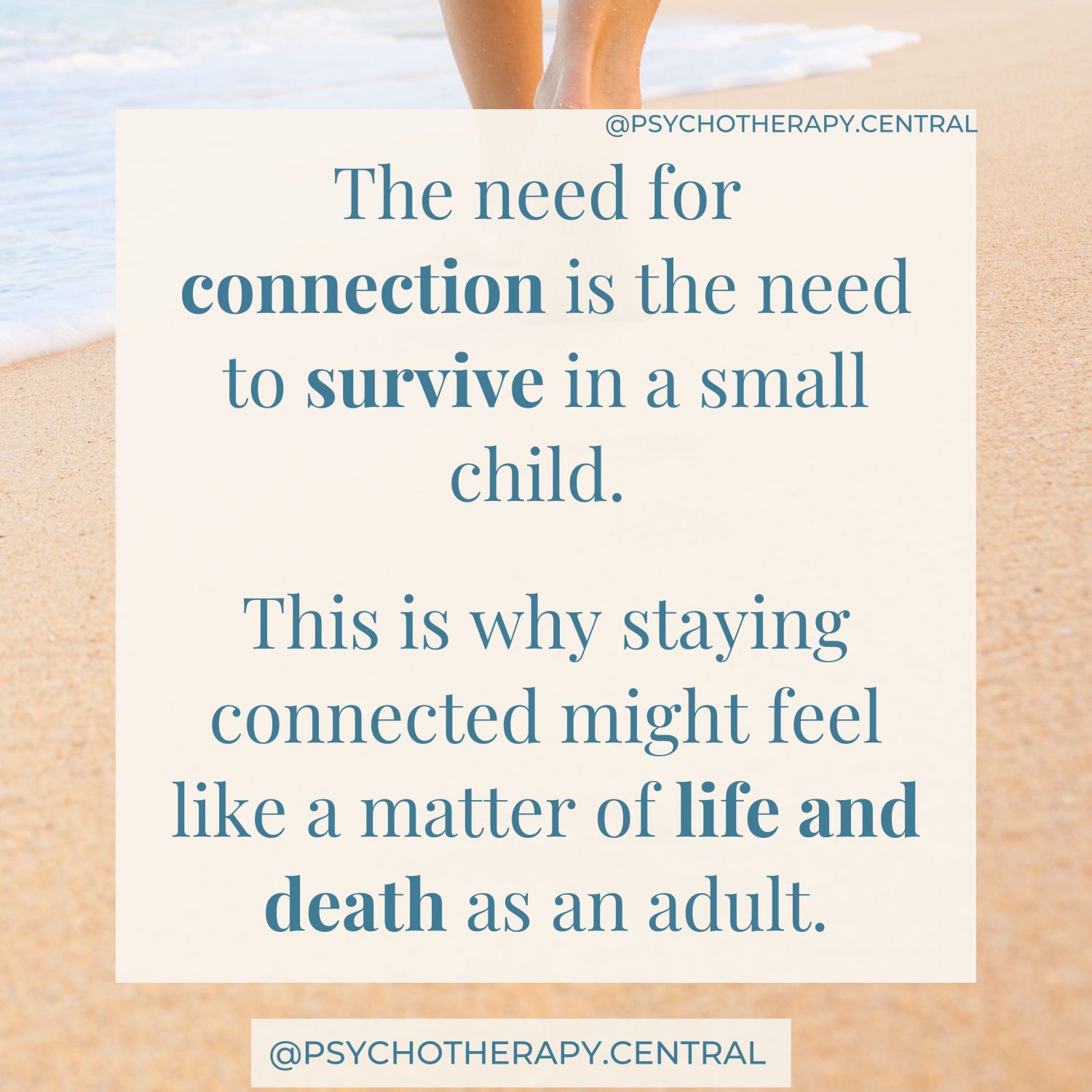The need for connection is the need to survive in a small child. This is why staying connected might feel like a matter of life and death as an adult.