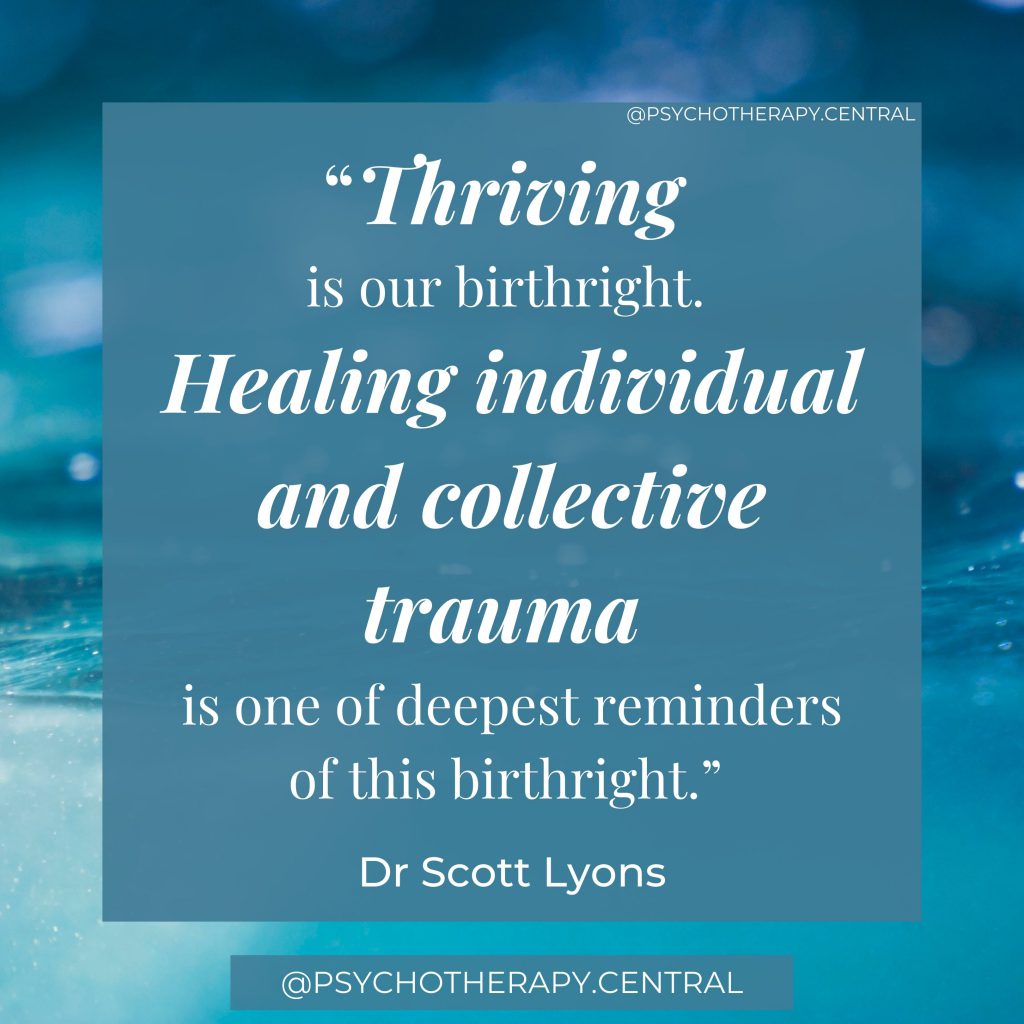 “Thriving is our birthright. Healing individual and collective trauma is one of deepest reminders of this birthright.”