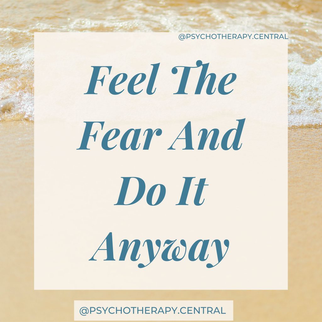 Feel the fear and do it anyway