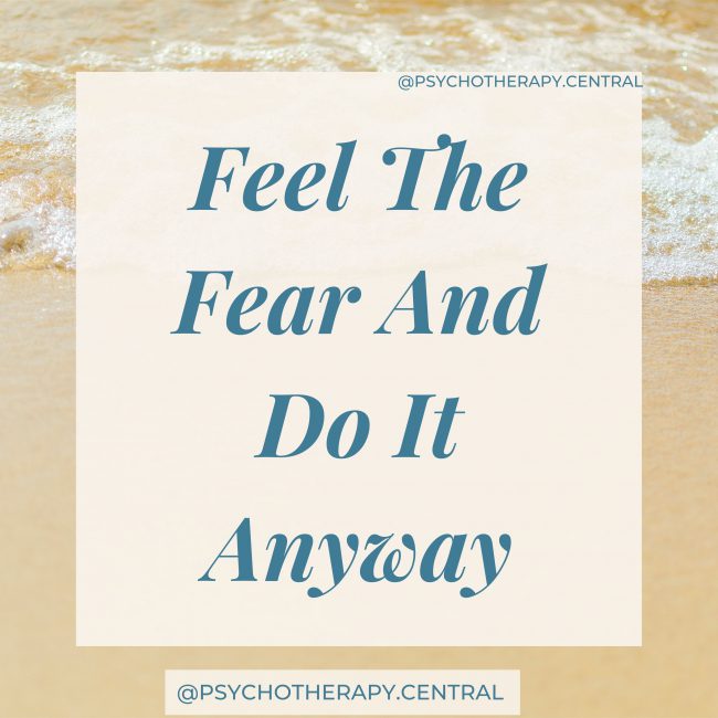 Feel the fear and do it anyway