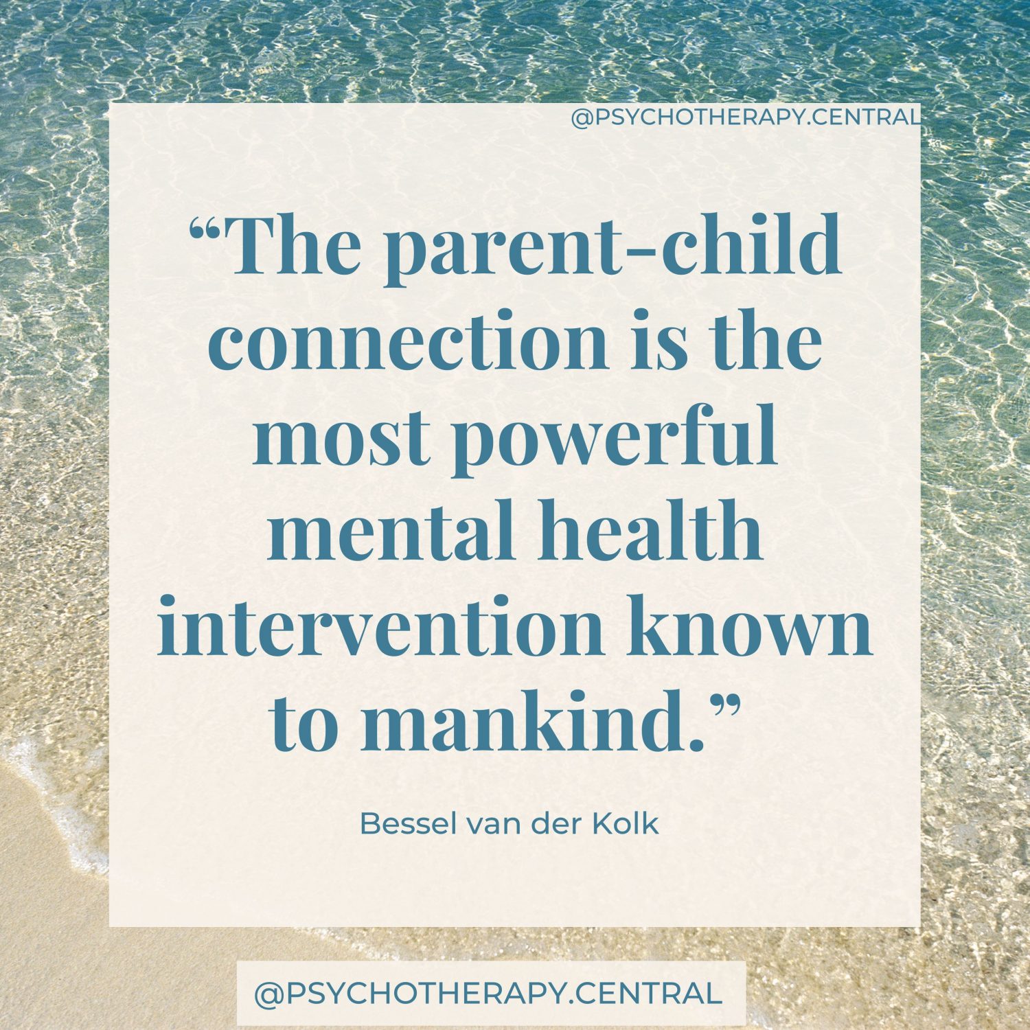 The Power of the Parent-Child Connection “The parent-child connection is the most powerful mental health intervention known to mankind.” Bessel van der Kolk
