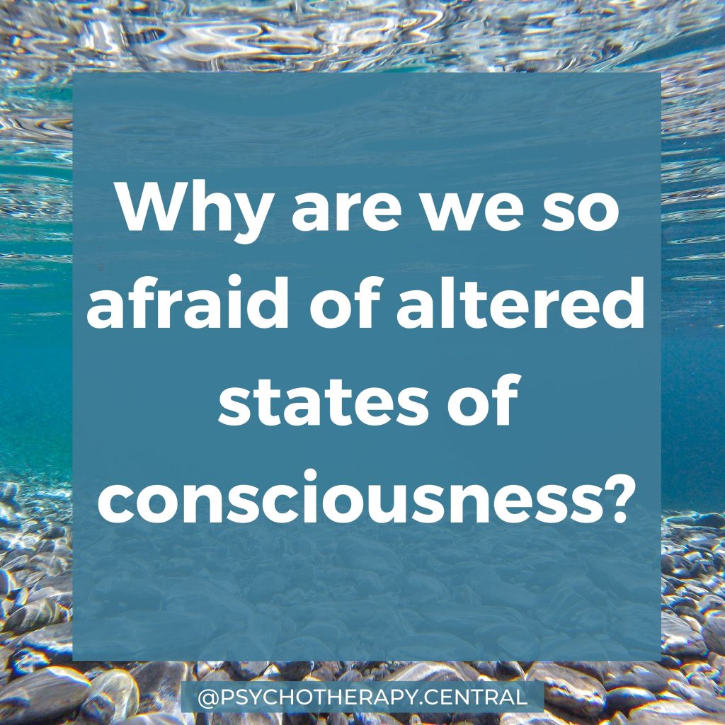 Why are we so afraid of altered states of consciousness?