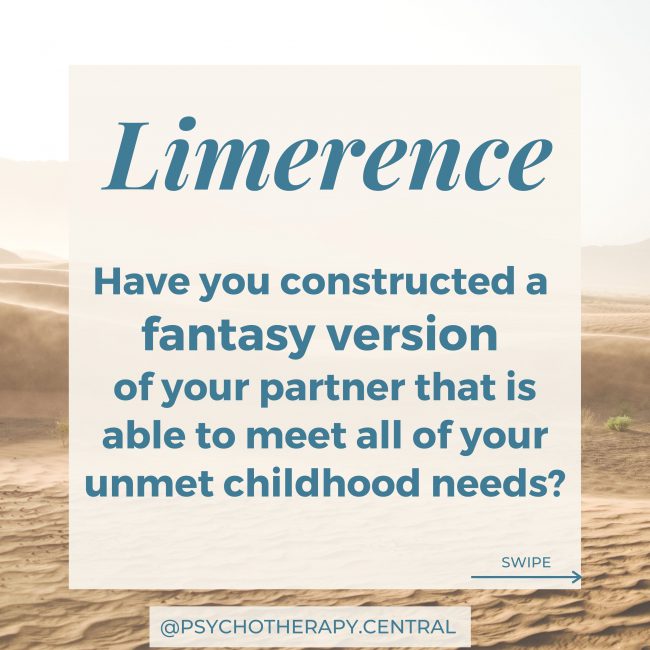 Working with Limerence Have you constructed a fantasy version of your partner that is able to meet all of your unmet childhood needs?
