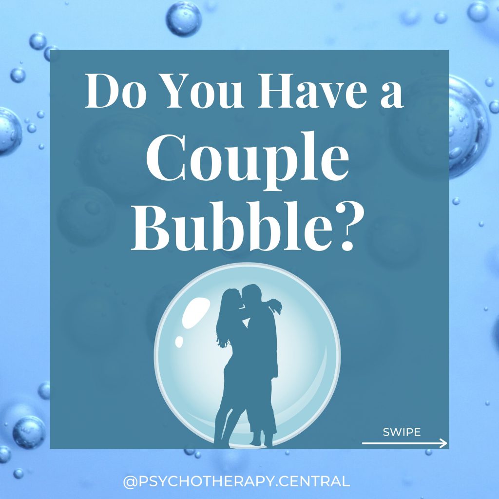 What is the ‘Couple Bubble’? A couple bubble is where there is an agreement to put each other first. Stan Tatkin (Wired for Love) likens it to a safe cocoon that protects a couple from the outside environment. Inside the cocoon, the couple cares for and protects each other.