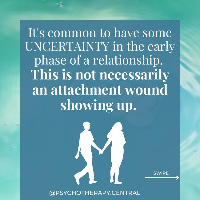 In the early phase of a relationship, it’s common to have some uncertainty. This is not necessarily an attachment wound showing up.