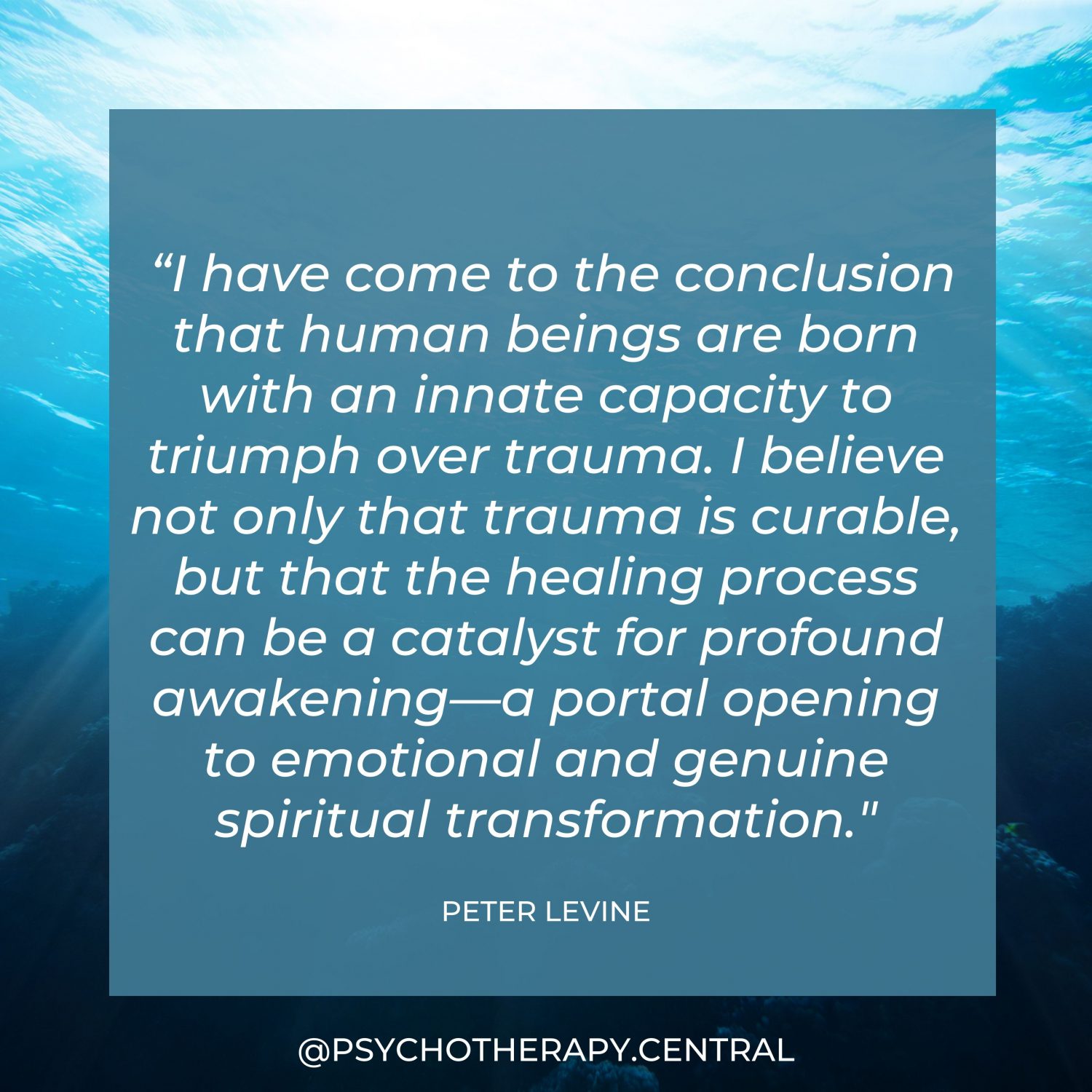 “I have come to the conclusion that human beings are born with an innate capacity to triumph over trauma. I believe not only that trauma is curable, but that the healing process can be a catalyst for profound awakening—a portal opening to emotional and genuine spiritual transformation.