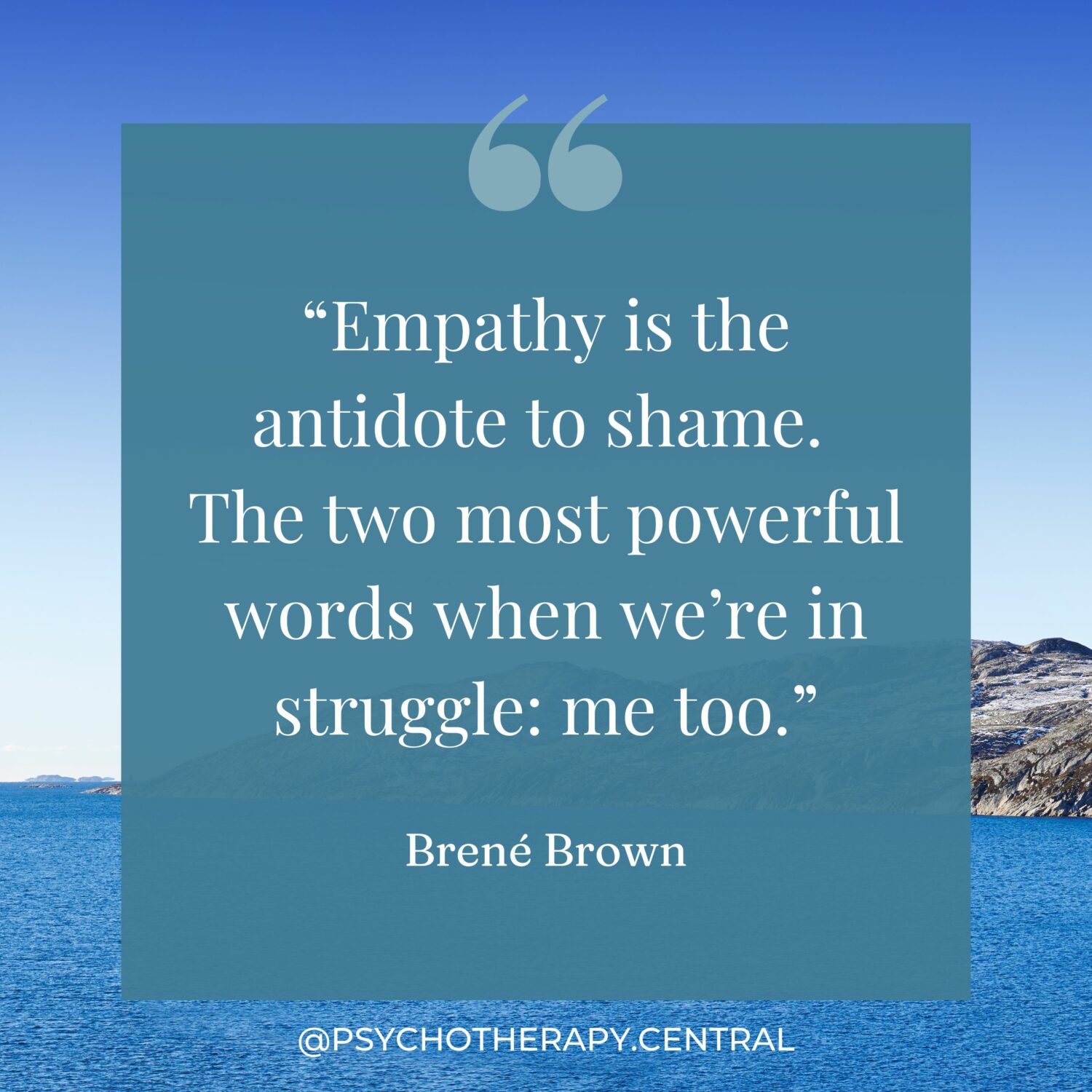 “Empathy is the antidote to shame. The two most powerful words when we’re in struggle: me too” Brené Brown