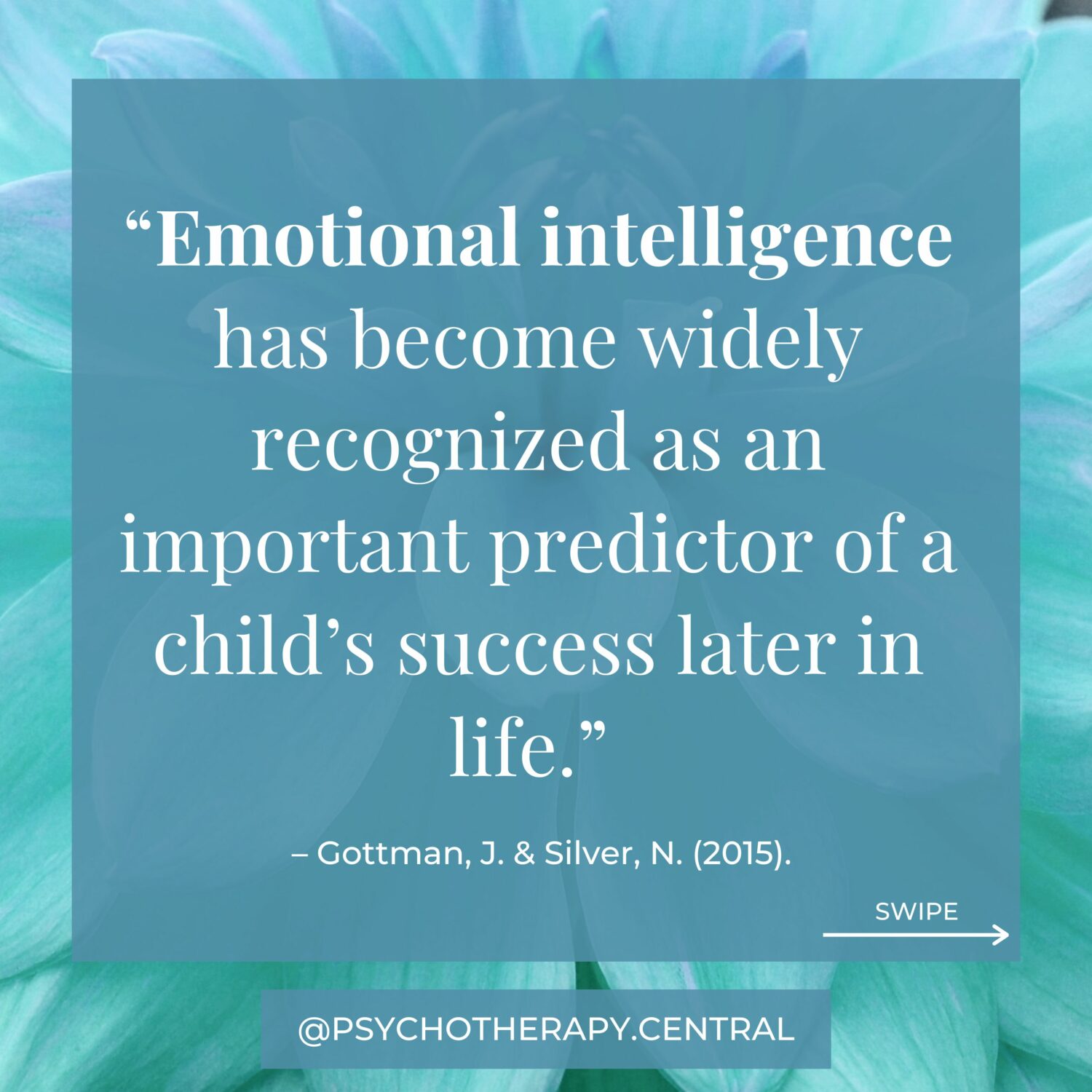 “Emotional intelligence has become widely recognized as an important predictor of a child’s success later in life.” – Gottman, J. & Silver, N. (2015).