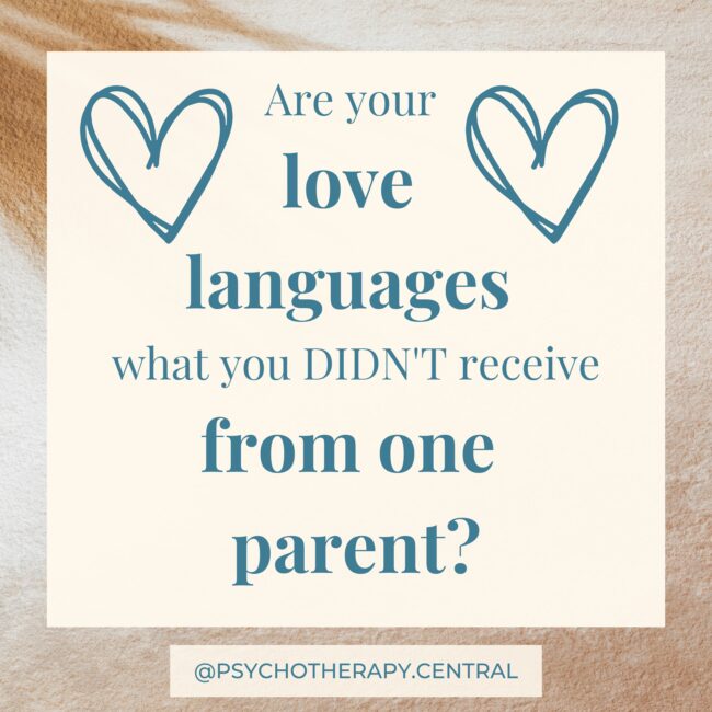 Parental Impact on Love Languages Are your love languages what you DIDN’T receive from one parent