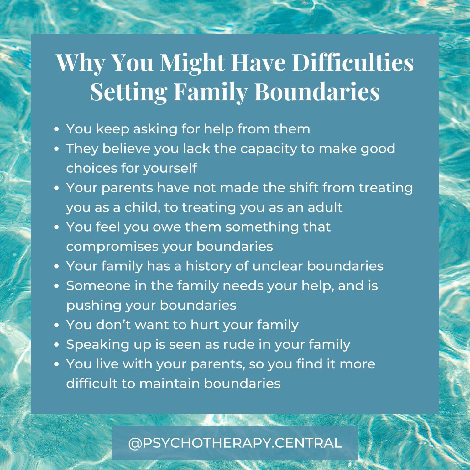 Reasons You Might Be Struggling to Set Boundaries with Family You keep asking for help from them They believe you lack the capacity to make good choices for yourself Your parents have not made the shift from treating you as a child, to treating you as an adult You feel you owe them something that compromises your boundaries Your family has a history of unclear boundaries Someone in the family needs your help, and is pushing your boundaries You don’t want to hurt your family Speaking up is seen as rude in your family You live with your parents, so you find it more difficult to maintain boundaries