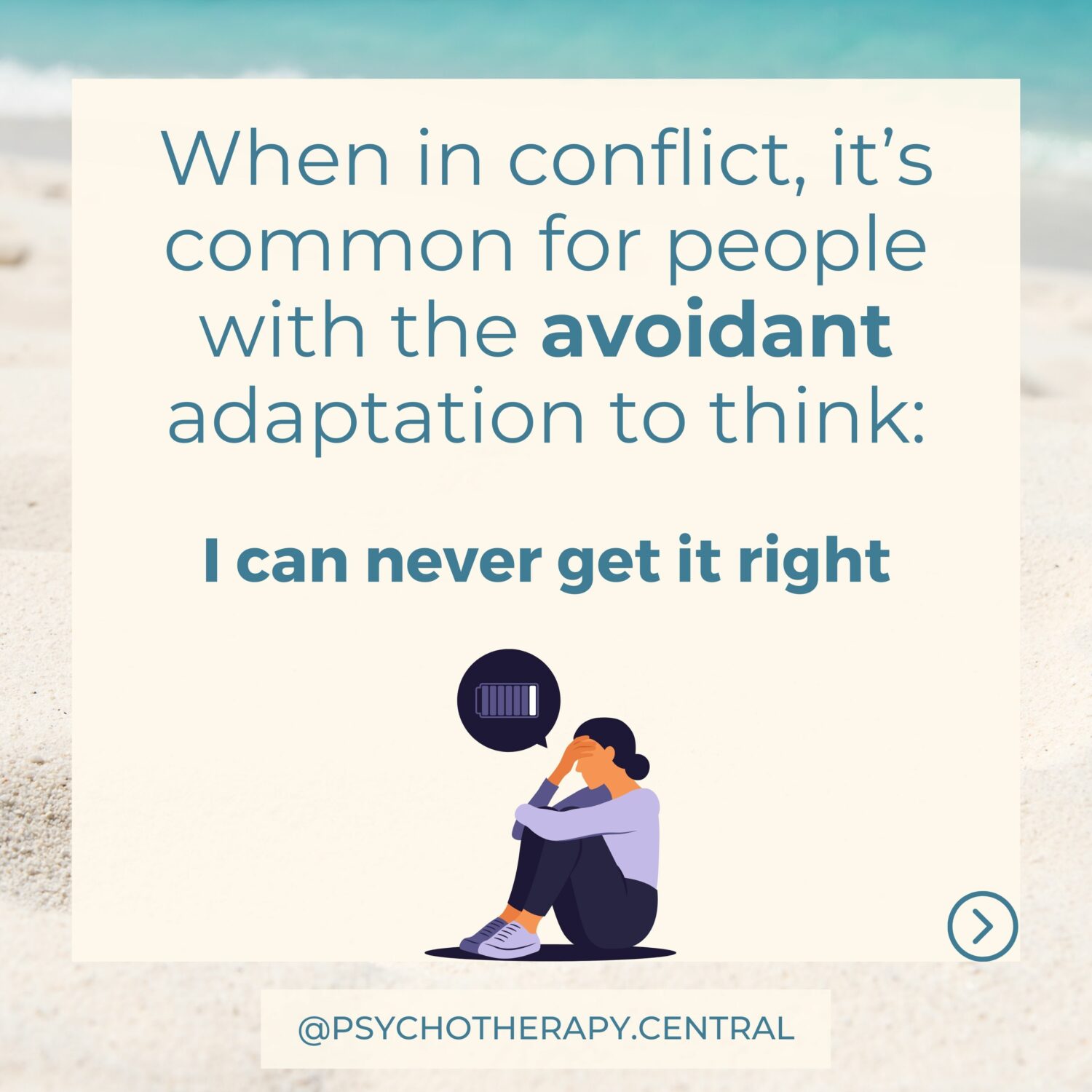 When in conflict, it’s common for people with the avoidant adaptation to think: I can never get it right