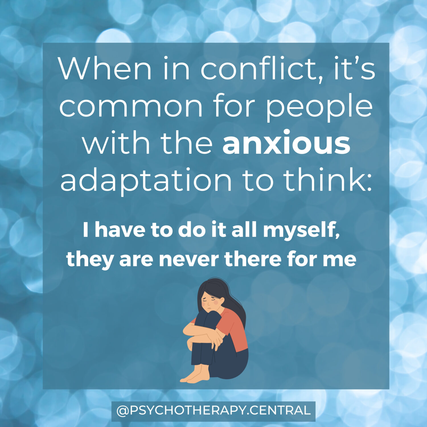 When in conflict, it’s common for people with the anxious adaptation to think: I have to do it all myself. They are never there for me